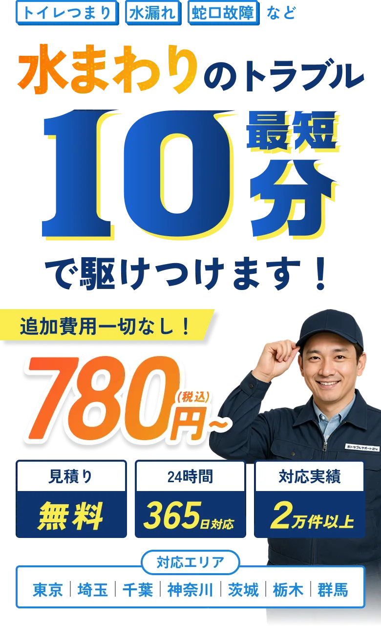 水まわりのトラブル最短10分で駆けつけます！ 追加費用一切なし！780（税込）～